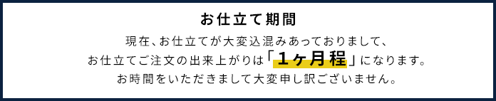 お仕立て期間:現在、お仕立てが大変込混みあっておりまして、お仕立てご注文の出来上がりは「1ヶ月程」になります。お時間をいただきまして大変申し訳ございません。