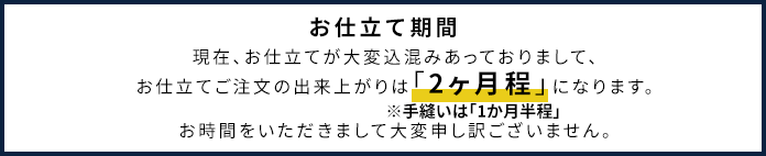 お仕立て期間:現在、お仕立てが大変込混みあっておりまして、お仕立てご注文の出来上がりは「1ヶ月半程」になります。お時間をいただきまして大変申し訳ございません。